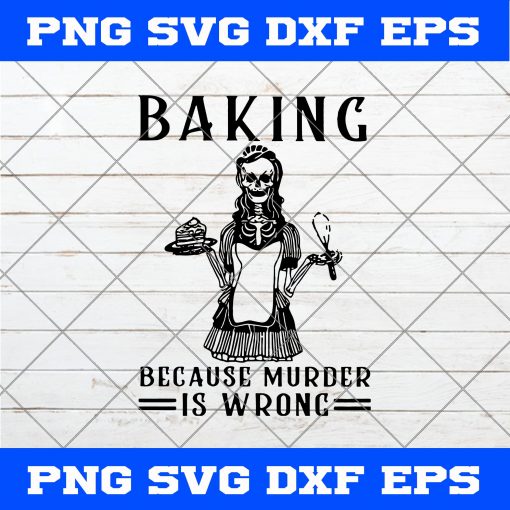 Baking Because Murder Is Wrong SVG, Skeleton SVG, Halloween SVG, Skeleton Baking Because Murder Is Wrong Halloween SVG