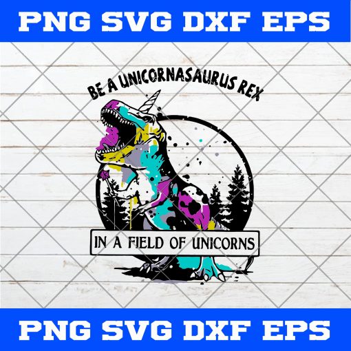 Be A Unicornasaurus Rex SVG, Be A Unicornasaurus Rex In A Field Of Unicorns SVG, T-Rex SVG, Dinosau SVG