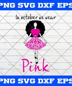 Black Woman In October We Wear Pink SVG, The Black SVG, Black Woman SVG, Pink SVG, Cancer SVG, Breast Cancer Awareness SVG, Black Girl In October SVG