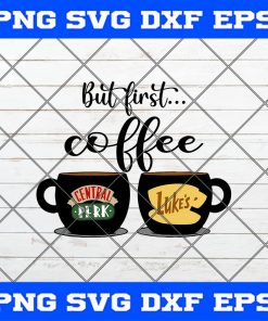 But First Coffee Central Perk and Luke’s Svg Png Eps Dxf Cricut Silhouette