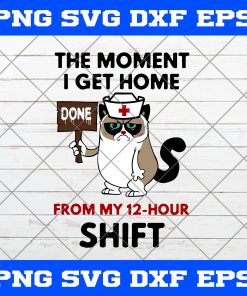Cat Nurse The Moment SVG, The Moment I Get Home Done From My 12-Hour Shift SVG, Cat Nurse SVG