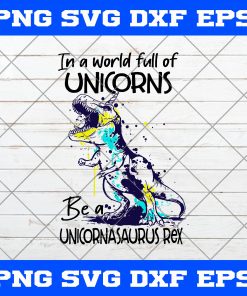 Dinosaurs In A World Full Of Unicorns Be A Unicornasaurus Rex SVG, Dinosaur SVG, T-Rex SVG, In A World Full Of Unicorns Be A Unicornasaurus Rex SVG, Cute Dinosaur SVG