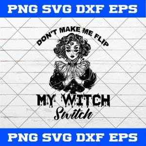 Don’t Make Me Flip My Witch Switch SVG, Witch SVG, Witch Woman SVG, Gril SVG, The Witches SVG, Bad Witch SVG, Beautiful Witch SVG