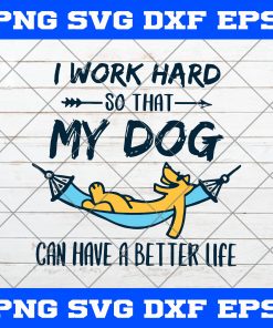 I Work Hard So That My Dog Can Have A Better Life SVG, A Dog SVG, Dog Quote SVG, A Dog Lies On Hammock SVG, A Yellow Dog SVG, A Dog Wears Sunglasses SVG