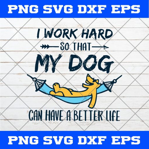 I Work Hard So That My Dog Can Have A Better Life SVG, A Dog SVG, Dog Quote SVG, A Dog Lies On Hammock SVG, A Yellow Dog SVG, A Dog Wears Sunglasses SVG