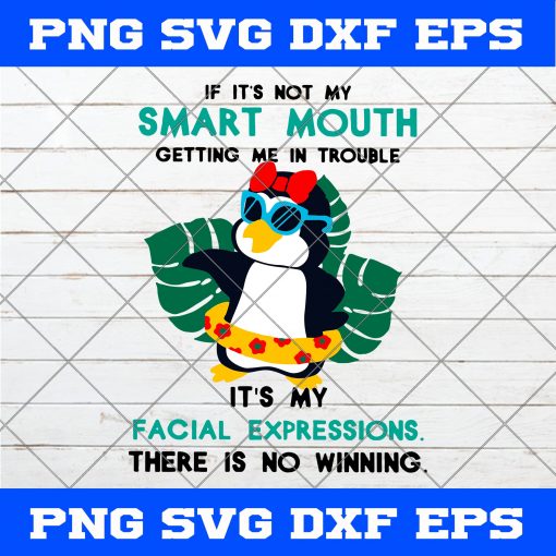 IF It’s Not My Smart Mouth SVG, IF It’s Not My Smart Mouth Getting Me In Trouble It’s My Facial Expressions There Is No Winning SVG, Penguin Wears Glasses SVG