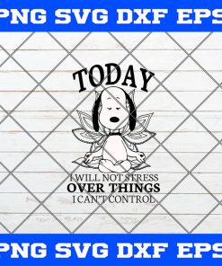 Snoopy Yoga Today I Will Not Stress Over Things I Can’t Control SVG PNG EPS DXF Cutting file Cricut file silhouette Art