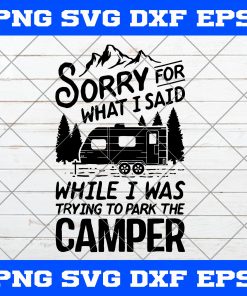 Sorry For What I Said While Trying to Park The Camper RV SVG PNG RV Camping Art Vector
