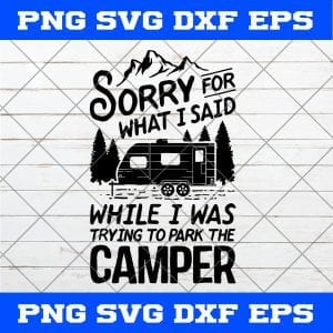 Sorry For What I Said While Trying to Park The Camper RV SVG PNG RV Camping Art Vector