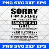 Sorry I Am Already Taken By A Smokin’ Hot Girl SVG PNG EPS DXF Art Vector Cricut Cameo File Silhouette Art