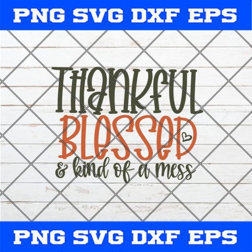 Thankful Blessed And Kind Of A Mess SVG