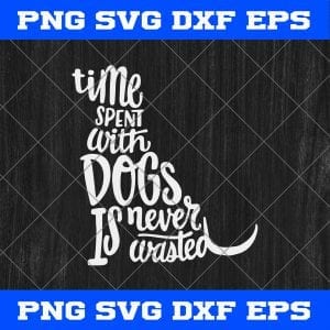 Time Spent With Dogs Is Never Wasted SVG PNG EPS DXF Cricut File – Dogs Loves SVG PNG