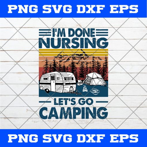 Vintage I’m Done Nusing Let’s Go Camping SVG, Camping SVG, Camper SVG, Nurse SVG