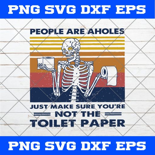 Vintage People Are Aholes SVG, People Are Aholes Just Make Sure You’re Not The Toilet Paper SVG, Skull SVG, Toilet Paper SVG