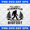 Yes I Have A Retirement plan I Plan To Find Bigfood SVG