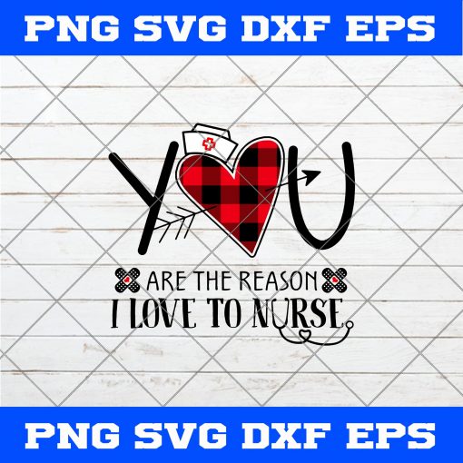 You Are The Reason I Love To Nurse SVG PNG-Nurse SVG Vector Cricut File