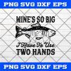 Fishing svg, Fishing Mines So Big I Have To Use Two Hands Fish SVG PNG EPS DXF Clipart Cutting File Cricut File Silhouette
