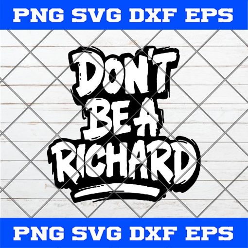 Don’t Be A Richard Funny SVG PNG EPS DXF Cutting file Cricut File Silhouette Art
