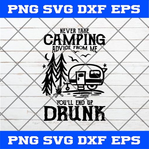 Never Take Camping Advice From Me You’ll End Up Drunk SVG
