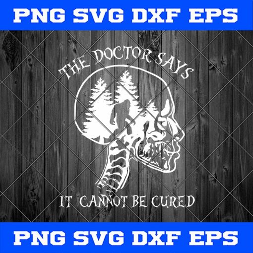 Skull Bigfoot The Doctor Says It Cannot Be Cured Funny SVG