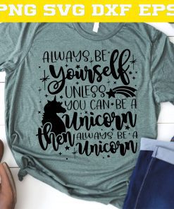 Always be yourself Unicorn Unless You can be a Unicorn then Always be a Unicorn SVG, Unicorn Quote Svg, Unicorn Shirt Svg, Dxf, Eps, Png