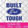 Built Dad Tough Happy Father’s Day SVG PNG EPS DXF Cricut Cameo File Silhouette Art
