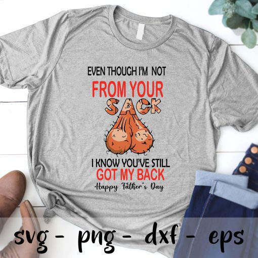 Even Though i m Not From Your Sack I Know You ve Still Got My Back Happy Father Day Svg, Dad Svg, Funny Dad SVG PNG EPS DXF Cricut Cameo File Silhouette Art