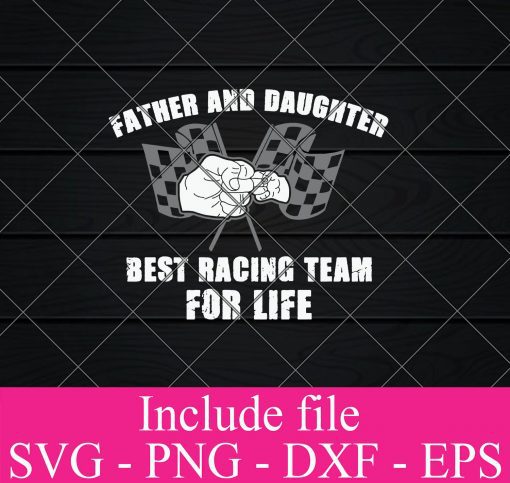 Father And Daughter svg -Best Racing team for life svg- Happy Father’s Day SVG PNG EPS DXF Cricut Cameo File Silhouette Art