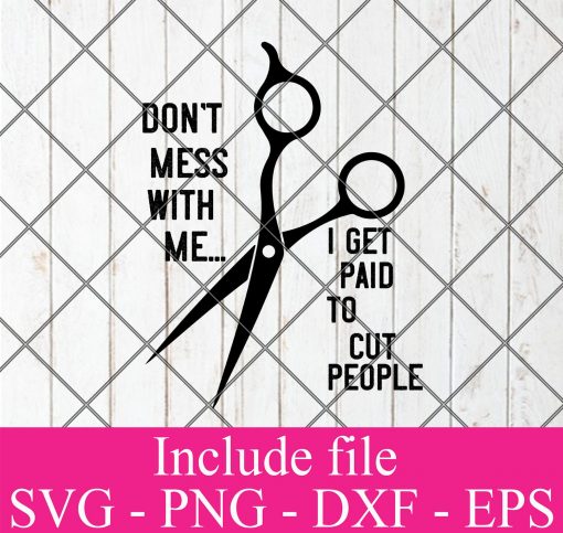 Hairstylist Don’t Mess With Me I Get Paid To Cut People SVG PNG EPS DXF Cricut File Silhouette Art