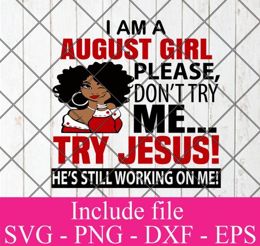 I Am A August Girl Please Don't Try Me Try Jesus He's still working on me svg