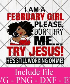 I Am A February Girl Please Don't Try Me Try Jesus He's still working on me svg