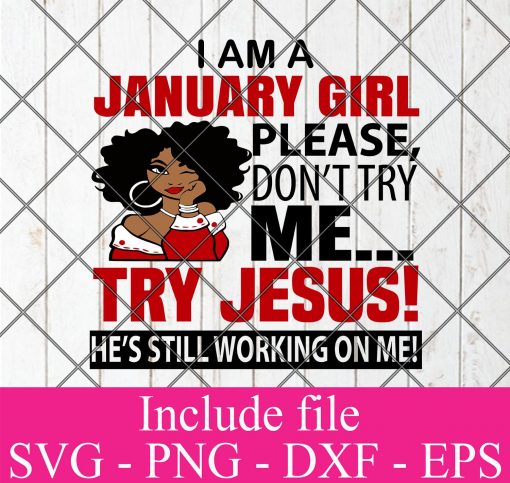I Am A January Girl Please Don't Try Me Try Jesus He's still working on me svg