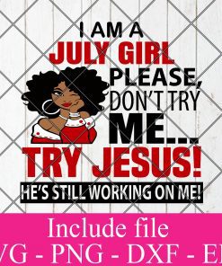 I Am A July Girl Please Don't Try Me Try Jesus He's still working on me svg