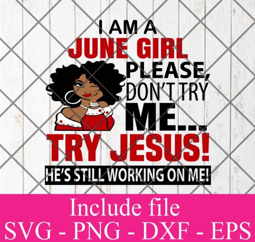 I Am A June Girl Please Don't Try Me Try Jesus He's still working on me svg