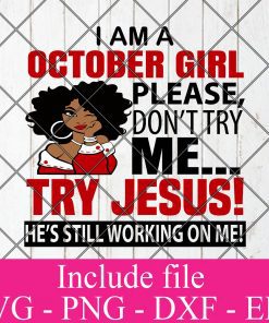 I Am A October Girl Please Don't Try Me Try Jesus He's still working on me svg