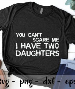 I Have Two Daughters You can scare me