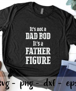 Its Not A Dad Bod its a father figure svg, Father's Day SVG, Dad SVG, Best Dad,Daddy Svg, Happy Fathers Day SVG PNG EPS DXF Cricut Cameo File Silhouette Art