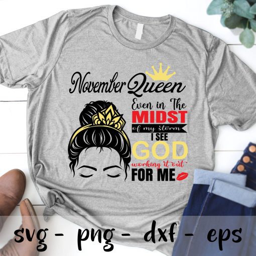 November queen even in the midst of my storm i see god working it out for me svg, Birthday Queen svg, November woman svg, Birthday girl svg
