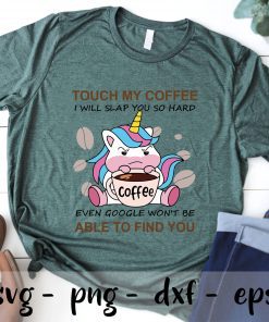 Unicorn Touch My Coffee I Will Slap You So Hard