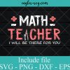 Math Teacher I Will Be There For You svg - Teacher Life SVG PNG EPS DXF Cricut File Silhouette Art