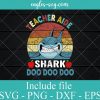 Teacher Aide Shark Doo doo doo svg – Teacher life SVG PNG EPS DXF Cricut File Silhouette Art