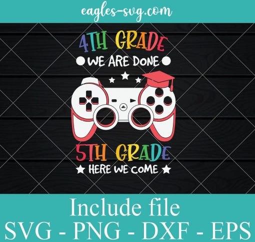 4th Grade We are Done 5th Grade Here we Come Svg, Video Game Graduation svg, Funny Back to School svg ,Gift for Kids Boys Girls SVG PNG EPS DXF Cricut File Silhouette Art