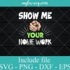 Show Me Your Home Work svg – Teacher life SVG PNG EPS DXF Cricut File Silhouette Art