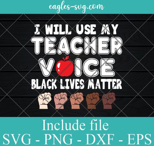 I Will Use My Teacher Voice Black Lives Matter Svg – Teacher life SVG PNG EPS DXF Cricut File Silhouette Art