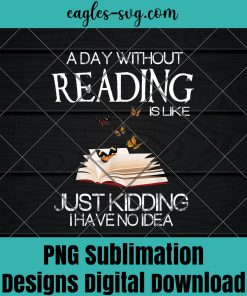 A day without reading is like funny bookworm Png Sublimation , Reader Png , Teacher Png , T-shirt design sublimation design