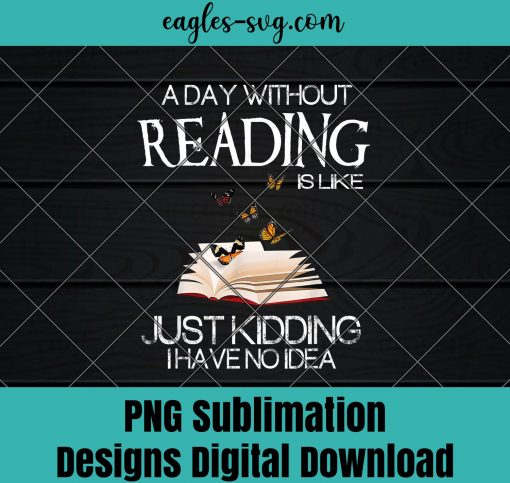 A day without reading is like funny bookworm Png Sublimation , Reader Png , Teacher Png , T-shirt design sublimation design