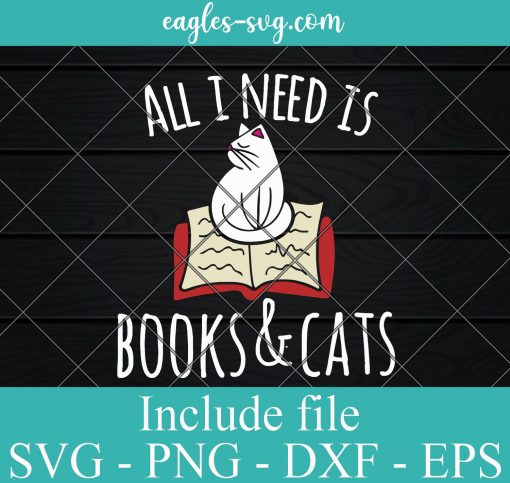 All I need is books & Cats SVG PNG EPS DXF Cricut Cameo File Silhouette Art - Cat Lover Svg