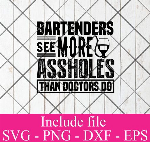Bartenders see more assholes than doctors do svg - Bartender svg, Cocktail svg, Wine svg, Drink Whiskey Svg Png Dxf Eps Cricut Cameo File Silhouette Art