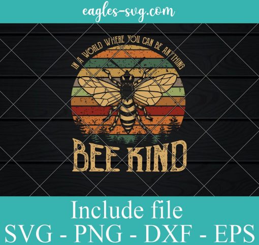 In A World Where You Can Be Anything Bee Kind SVG PNG EPS DXF Cricut Cameo File Silhouette Art - Funny Design Bee Svg