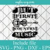 But First Country Music Svg Cut File, Music Quotes Svg Png Dxf Eps Cricut file Silhouette
